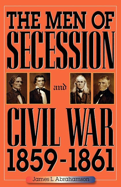 The Men of Secession and Civil War, 1859-1861 by Abrahamson, James L.
