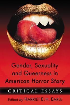Gender, Sexuality and Queerness in American Horror Story: Critical Essays by Earle, Harriet E. H.