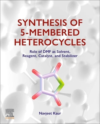 Synthesis of 5-Membered Heterocycles: Role of Dmf as Solvent, Reagent, Catalyst, and Stabilizer by Kaur, Navjeet