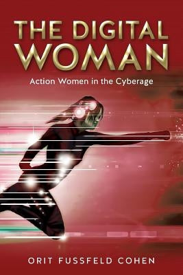 The Digital Woman: Action Women in the Cyberage by Fussfeld Cohen, Orit