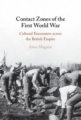 Contact Zones of the First World War: Cultural Encounters Across the British Empire by Maguire, Anna