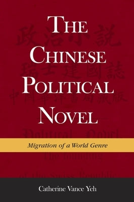 The Chinese Political Novel: Migration of a World Genre by Yeh, Catherine Vance