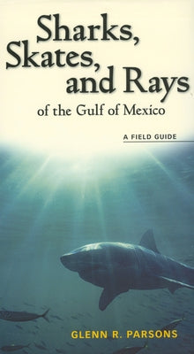 Sharks, Skates, and Rays of the Gulf of Mexico: A Field Guide by Parsons, Glenn R.