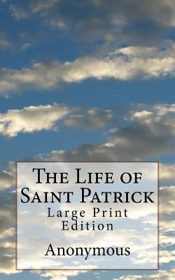 The Life of Saint Patrick: Large Print Edition by Anonymous