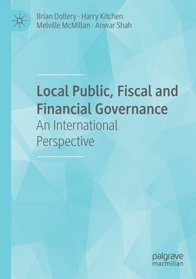 Local Public, Fiscal and Financial Governance: An International Perspective by Dollery, Brian