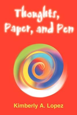 Thoughts, Paper, and Pen by Lopez, Kimberly A.