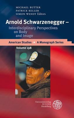 Arnold Schwarzenegger - Interdisciplinary Perspectives on Body and Image by Butter, Michael