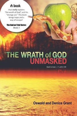 The Wrath of God Unmasked: Understanding the Wrath of God and His Strange Act by Grant, Oswald And Denice