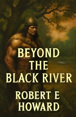 Beyond The Black River(Illustrated) by Howard, Robert E.