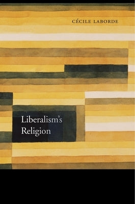 Liberalism's Religion by Laborde, C馗ile