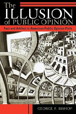 The Illusion of Public Opinion: Fact and Artifact in American Public Opinion Polls by Bishop, George F.