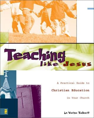Teaching Like Jesus: A Practical Guide to Christian Education in Your Church by Tolbert, La Verne