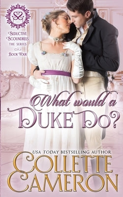 What Would a Duke Do?: A Sensual Marriage of Convenience Regency Historical Romance Adventure by Cameron, Collette
