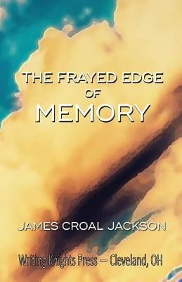 The Frayed Edge of Memory by Jackson, James Croal