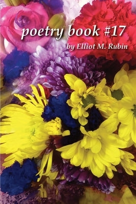 Poetry Book #17 by Elliot M. Rubin by Rubin, Elliot M.