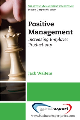 Positive Management: Increasing Employee Productivity by Walters, Jack