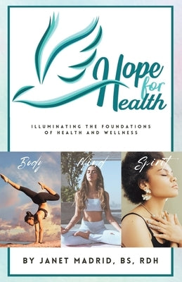 Hope for Health: Illuminating the Foundations of Health and Wellness by Madrid, Janet