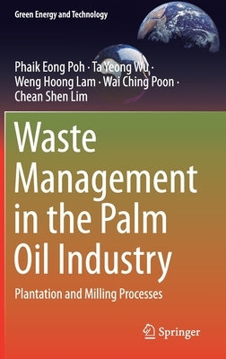 Waste Management in the Palm Oil Industry: Plantation and Milling Processes by Poh, Phaik Eong