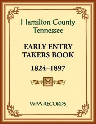 Hamilton County, Tennessee Early Entry Takers Book, 1824-1897 by Wpa Records