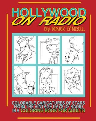 Hollywood on Radio: Colorable Caricatures of Stars from the Vintage Days of Radio in a Coloring Book for Adults by O'Neill, Mark