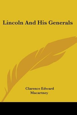 Lincoln and His Generals by Macartney, Clarence Edward