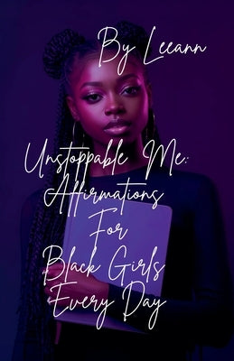 Unstoppable Me: Affirmations For Black Girls Every Day by Leeann