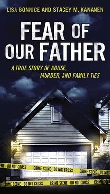 Fear of Our Father: The True Story of Abuse, Murder, and Family Ties by Bonnice, Lisa