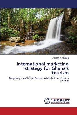 International marketing strategy for Ghana's tourism by Abanga Joseph
