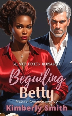 Beguiling Betty: Mature Romance Over 50 (A Silver Foxes Romance) by Smith, Kimberly
