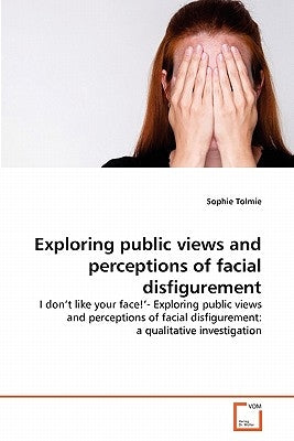 Exploring public views and perceptions of facial disfigurement by Tolmie, Sophie