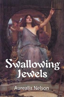Swallowing Jewels by Nelson, Aurealia N.