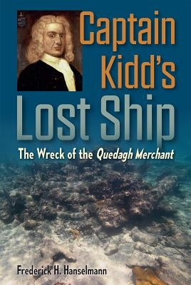 Captain Kidd's Lost Ship: The Wreck of the Quedagh Merchant by Hanselmann, Frederick H.