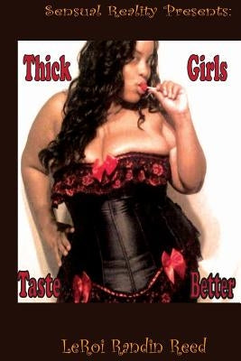 Sensual Reality Presents: Thick Girls Taste Better by Reed, Leroi Randin