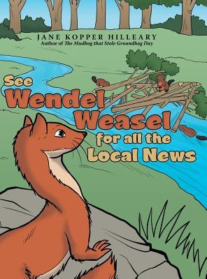 See Wendel Weasel for All the Local News by Hilleary, Jane Kopper