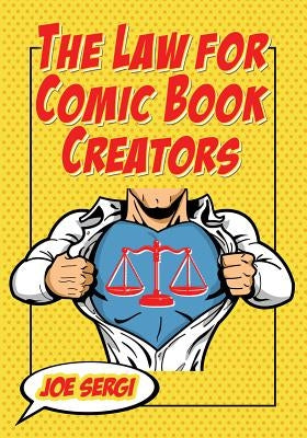 The Law for Comic Book Creators: Essential Concepts and Applications by Sergi, Joe