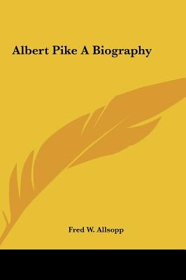 Albert Pike a Biography by Allsopp, Fred W.