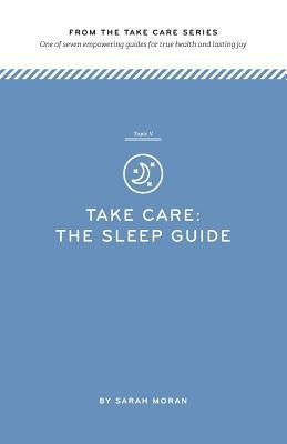 Take Care: The Sleep Guide: One of seven empowering guides for true health and lasting joy by Moran, Sarah