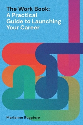 The Work Book: A Practical Guide to Launching Your Career by Ruggiero, Marianne