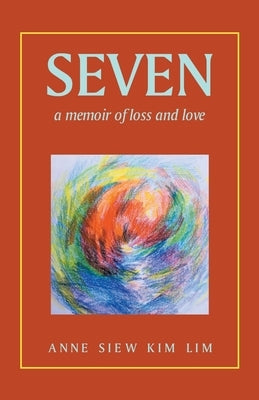 Seven: A Memoir of Loss and Love by Lim, Anne Siew Kim