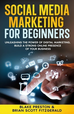 Social Media Marketing For Beginners: Unleashing the Power of Digital Marketing, Build a Strong Online Presence of Your Business by Fitzgerald, Brian Scott