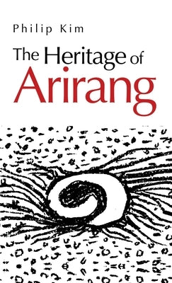 The Heritage of Arirang by Kim, Philip