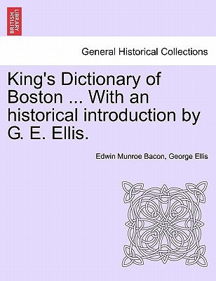 King's Dictionary of Boston ... With an historical introduction by G. E. Ellis. by Bacon, Edwin Munroe