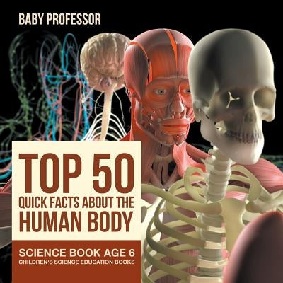 Top 50 Quick Facts About the Human Body - Science Book Age 6 Children's Science Education Books by Baby Professor