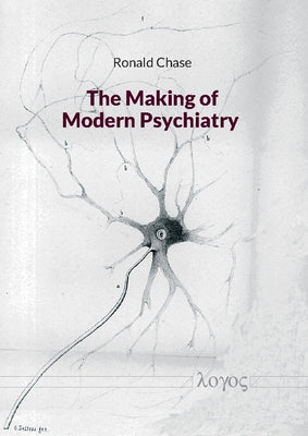 The Making of Modern Psychiatry by Chase, Ronald