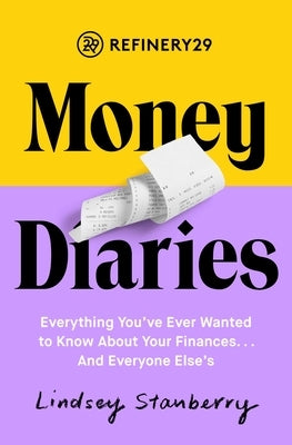 Refinery29 Money Diaries: Everything You've Ever Wanted to Know about Your Finances... and Everyone Else's by Stanberry, Lindsey