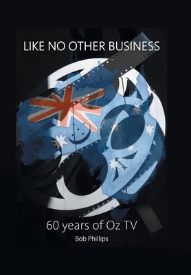 Like No Other Business: 60 Years of Oz Tv by Phillips, Bob