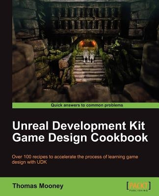 Unreal Development Kit Game Design Cookbook by Mooney, Thomas O.