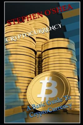 Cryptocurrency: A Basic Guide To Cryptocurrency by O'Shea, Stephen