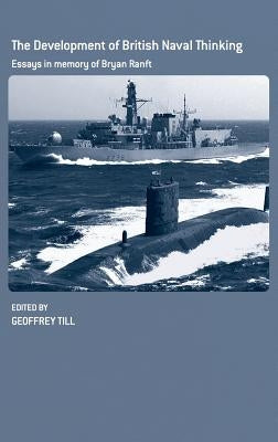 The Development of British Naval Thinking: Essays in Memory of Bryan Ranft by Till, Geoffrey