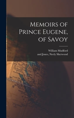 Memoirs of Prince Eugene, of Savoy by Mudford, William